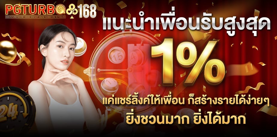 แนะนำเพื่อนรับสูงสุด 1% แค่แชร์ลิ้งค์ให้เพื่อน ก็สร้างรายได้ง่ายๆ ยิ่งชวนมาก ยิ่งได้มาก banner pgturbo168